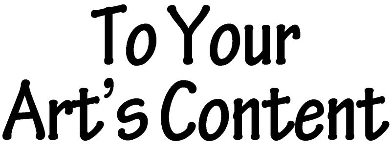 To Your Arts Content